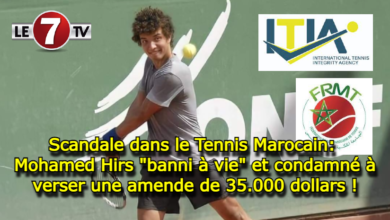 Photo of Scandale dans le Tennis Marocain : Mohamed Hirs « banni à vie » et condamné à verser une amende de 35.000 dollars !