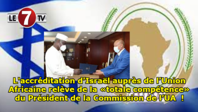 Photo of L’accréditation d’Israël auprès de l’Union Africaine relève de la «totale compétence» du Président de la Commission de l’UA  !