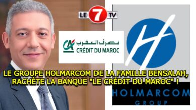 Photo of LE GROUPE « HOLMARCOM » DE LA FAMILLE BENSALAH, RACHÈTE LA BANQUE « LE CRÉDIT DU MAROC » !