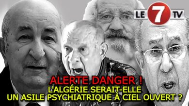 Photo of ALERTE DANGER: L’ALGÉRIE SERAIT-ELLE UN ASILE PSYCHIATRIQUE À CIEL OUVERT ?