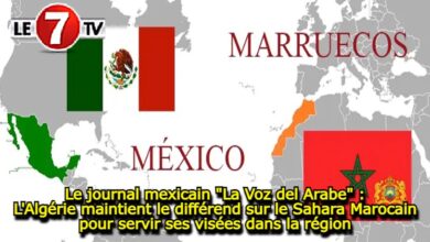 Photo of Le journal mexicain « La Voz del Arabe » : L’Algérie maintient le différend sur le Sahara Marocain pour servir ses visées dans la région