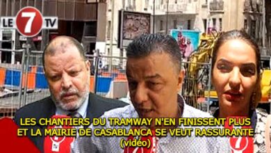 Photo of LES CHANTIERS DU TRAMWAY N’EN FINISSENT PLUS !…LA MAIRIE DE CASABLANCA SE VEUT RASSURANTE ! (vidéo)