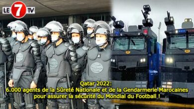 Photo of Qatar 2022 : 6.000 agents de la Sûreté Nationale et de la Gendarmerie Marocaines pour assurer la sécurité du Mondial du Football !