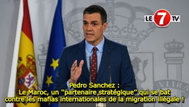 Photo of Pedro Sanchez :  Le Maroc, un  »partenaire stratégique » qui se bat contre les mafias internationales de la migration illégale !