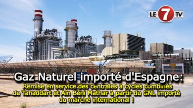 Photo of Gaz Naturel importé d’Espagne: Remise en service des centrales à cycles combinés de Tahaddart et Aîn Béni Mathar à partir du GNL importé du marché international !