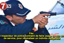 Photo of Fès: Un inspecteur de police contraint de faire usage de son arme de service, pour neutraliser un individu dangereux