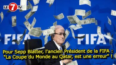 Photo of Pour Sepp Blatter, l’ancien Président de la FIFA : « La Coupe du Monde au Qatar, est une erreur » !