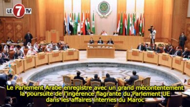 Photo of Le Parlement Arabe enregistre avec un grand mécontentement la poursuite de l’ingérence flagrante du Parlement UE dans les affaires internes du Maroc