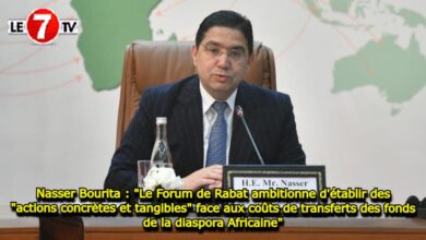 Photo of Nasser Bourita : « Le Forum de Rabat ambitionne d’établir des « actions concrètes et tangibles » face aux coûts de transferts des fonds de la diaspora Africaine »