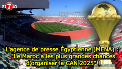 Photo of L’agence de presse Égyptienne (MENA) : « Le Maroc a les plus grandes chances d’organiser la CAN 2025 » !