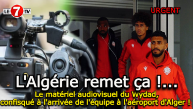 Photo of La junte militaire algérienne remet ça !…Le matériel audiovisuel du Wydad, confisqué à l’arrivée de l’équipe à l’aéroport d’Alger !