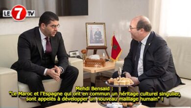 Photo of Mehdi Bensaid : « Le Maroc et l’Espagne qui ont en commun un héritage culturel singulier, sont appelés à développer un nouveau maillage humain » ! 