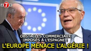 Photo of OBSTACLES COMMERCIAUX IMPOSÉS À L’ESPAGNE : L’EUROPE MENACE L’ALGÉRIE !