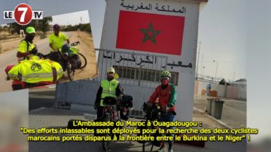 Photo of L’Ambassade du Maroc à Ouagadougou : « Des efforts inlassables sont déployés pour la recherche des deux cyclistes marocains portés disparus à la frontière entre le Burkina et le Niger » !