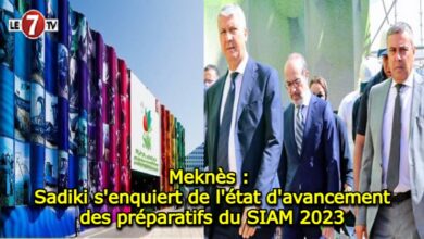 Photo of Meknès : Sadiki s’enquiert de l’état d’avancement des préparatifs du SIAM 2023