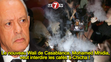 Photo of Le nouveau Wali de Casablanca, Mohamed Mhidia, veut interdire les cafés à Chicha !