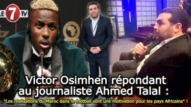 Photo of Victor Osimhen répondant au journaliste Ahmed Talal : « Les réalisations du Maroc dans le football sont une motivation pour les pays Africains » !