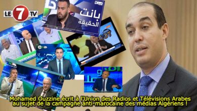 Photo of Mohamed Ouzzine écrit à l’Union des Radios et Télévisions Arabes au sujet de la campagne anti-marocaine des médias Algériens !