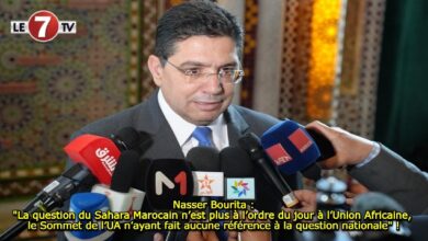 Photo of Nasser Bourita : « La question du Sahara Marocain n’est plus à l’ordre du jour à l’Union Africaine, le Sommet de l’UA n’ayant fait aucune référence à la question nationale » !