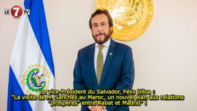 Photo of Le vice-Président du Salvador, Félix Ulloa : « La visite de M. Sanchez au Maroc, un nouvel élan aux relations « prospères » entre Rabat et Madrid » ! 