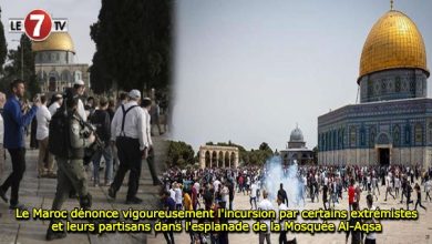 Photo of Le Maroc dénonce vigoureusement l’incursion par certains extrémistes et leurs partisans dans l’esplanade de la Mosquée Al-Aqsa