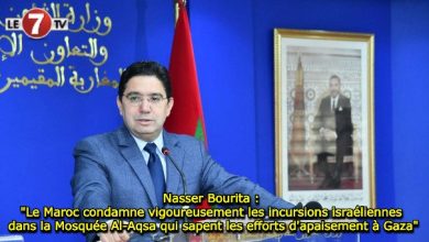 Photo of Nasser Bourita : « Le Maroc condamne vigoureusement les incursions israéliennes dans la Mosquée Al-Aqsa qui sapent les efforts d’apaisement à Gaza »