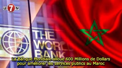 Photo of La Banque Mondiale alloue 600 Millions de Dollars pour améliorer les services publics au Maroc