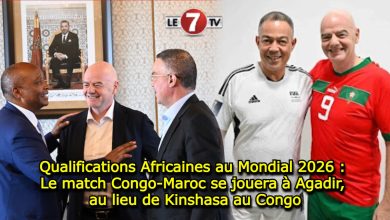 Photo of Qualifications Africaines au Mondial 2026 : Le match Congo-Maroc se jouera à Agadir, au lieu de Kinshasa au Congo