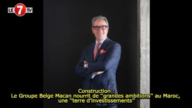 Photo of Construction : Le Groupe Belge Macan nourrit de  »grandes ambitions » au Maroc, une ‘’terre d’investissements’’