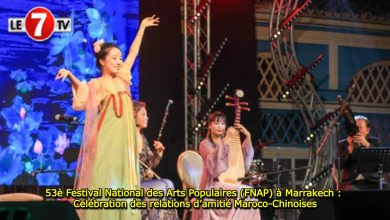 Photo of 53è Festival National des Arts Populaires (FNAP) à Marrakech : Célébration des relations d’amitié Maroco-Chinoises