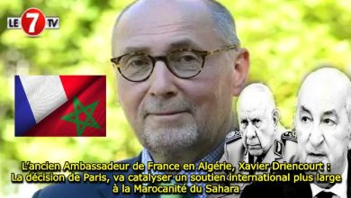 Photo of L’ancien Ambassadeur de France en Algérie, Xavier Driencourt : La décision de Paris, va catalyser un soutien international plus large à la Marocanité du Sahara