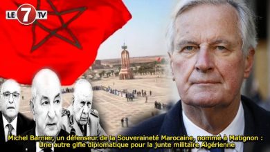 Photo of Michel Barnier, un défenseur de la Souveraineté Marocaine, nommé à Matignon : Une autre gifle diplomatique pour la junte militaire Algérienne