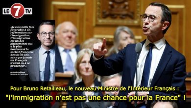 Photo of Pour Bruno Retailleau, le nouveau Ministre de l’Intérieur Français : « l’immigration n’est pas une chance pour la France » !