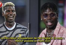 Photo of Le TAS réduit la suspension de Paul Pogba à 18 mois : Retour possible en mars 2025