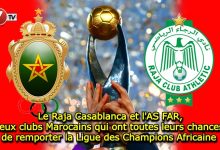 Photo of Le Raja Casablanca et l’AS FAR, deux clubs Marocains qui ont toutes leurs chances de remporter la Ligue des Champions Africaine 