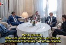 Photo of Mehdi Bensaïd : Réformes ambitieuses, enjeux de l’emploi et nécessité d’améliorer la communication