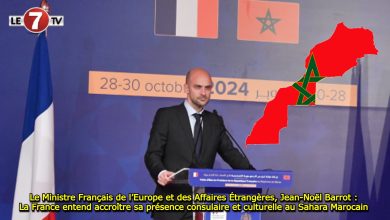 Photo of Le Ministre Français de l’Europe et des Affaires Étrangères, Jean-Noël Barrot : La France entend accroître sa présence consulaire et culturelle au Sahara Marocain 