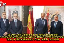 Photo of La Direction Générale de la Police Espagnole: La coopération sécuritaire avec le Maroc « a été déterminante » dans le démantèlement d’une cellule terroriste 