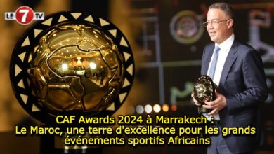 Photo of CAF Awards 2024 à Marrakech : Le Maroc, une terre d’excellence pour les grands événements sportifs africains