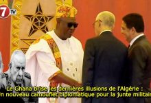 Photo of Le Ghana brise les dernières illusions de l’Algérie : Un nouveau camouflet diplomatique pour la junte militaire