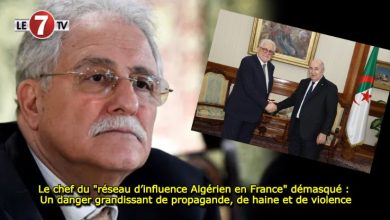 Photo of Le chef du « réseau d’influence Algérien en France » démasqué : Un danger grandissant de propagande, de haine et de violence