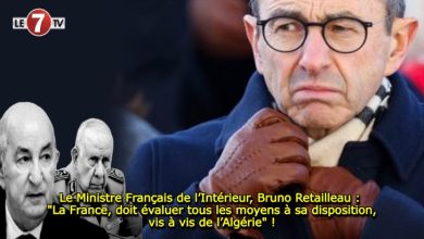 Photo of Le Ministre Français de l’Intérieur, Bruno Retailleau : « La France, doit évaluer tous les moyens à sa disposition, vis à vis de l’Algérie » !