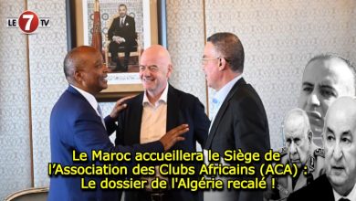 Photo of Le Maroc accueillera le Siège de l’Association des Clubs Africains (ACA) : Le dossier de l’Algérie, recalé